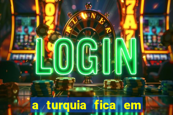 a turquia fica em qual continente